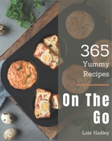 365 Yummy On The Go Recipes: The Highest Rated Yummy On The Go Cookbook You Should Read B08J5HFW9B Book Cover