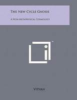 The New Cycle Gnosis: A Non-Metaphysical Cosmology 1258004887 Book Cover