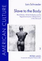 Slave To The Body: Black Bodies, White No Bodies And The Regulative Dualism Of Body Politics In The Old South 363139912X Book Cover