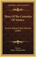 Three Of The Comedies Of Terence: Andria, Adelphi And Phormio 1120043816 Book Cover