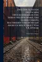 Zwei Der Ältesten Deutschen Druckdenkmäler (Die Sieben Freuden Mariä, Das Leiden Christi) Beschrieben Und in Neuem Abdruck Mitgetheilt Von F.X. Stöger 114870681X Book Cover