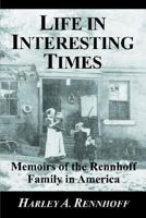 Life In Interesting Times: Memoirs Of The Rennhoff Family In America 1414054114 Book Cover