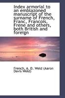 Index Armorial to an Emblazoned Manuscript of the Surname of French, Franc, Francois, Frene and Others, Both British and Foreign 1014317460 Book Cover