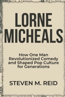 Lorne Michaels: How One Man Revolutionized Comedy and Shaped Pop Culture for Generations B0DZSPHHYG Book Cover