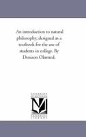 An introduction to natural philosophy: designed as a text book, for the use of the students in Yale College 1145448046 Book Cover