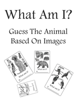 What Am I: Guess The Animal Based On Images B095JBRH7D Book Cover