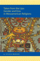 Taken from the Lips: Gender and Eros in Mesoamerican Religions 9004148906 Book Cover