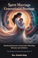 Spirit Marriage and Generational Bondage: Breaking Demonic Covenants Affecting Women and Children (The Reality of Spiritual Marriage) B0FH4QYHJM Book Cover