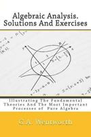 Algebraic Analysis: Solutions and Exercises, Illustrating the Fundamental Theorems and the Most Important Processes of Pure Algebra 1460915313 Book Cover