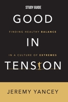 Good in Tension Study Guide: Finding Healthy Balance in a Culture of Extremes 1960678396 Book Cover