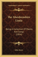 The Aberdeenshire Lintie: Being a Collection of Poems and Songs 1104476355 Book Cover