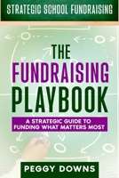 The Fundraising Playbook: A Strategic Guide to Funding What Matters Most (Strategic School Fundraising: Targeted Topics for Success) B0FCYSNXK4 Book Cover