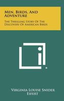 Men, Birds, and Adventure: The Thrilling Story of the Discovery of American Birds 1258516071 Book Cover