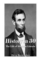 History in 30: The Life of Abraham Lincoln 1974405869 Book Cover
