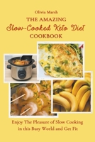 The Amazing Slow-Cooked Keto Diet Cookbook: Enjoy The Pleasure of Slow Cooking in this Busy World and Get Fit null Book Cover