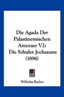 Die Agada Der Palastinensischen Amoraer V2: Die Schuler Jochanans (1896) 1161062475 Book Cover