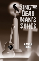 Sing the Dead Man's Songs 1942078307 Book Cover