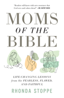 Moms of the Bible: Life-Changing Lessons from the Fearless, Flawed, and Faithful 0736993223 Book Cover