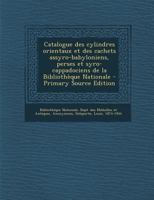 Catalogue des cylindres orientaux et des cachets assyro-babyloniens, perses et syro-cappadociens de la Biblioth�que Nationale 1289707987 Book Cover