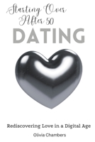 Starting Over After 50: Dating: Rediscovering Love in a Digital Age B0DSV2XSP9 Book Cover