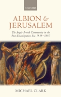 Albion & Jerusalem: The Anglo-Jewish Community in the Post-Emancipation Era, 1858-1887 0199562342 Book Cover