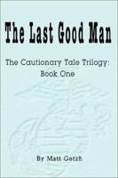 The Last Good Man: Bk. 1: The Cautionary Tale Trilogy: Bk. 1 059522640X Book Cover