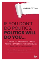If You Don't Do Politics, Politics Will Do You...: A guide to navigating office politics effectively and ethically. (And yes, it is possible.) 1869228529 Book Cover