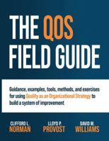 The QOS Field Guide: Guidance, examples, tools, methods, and exercises for using Quality as an Organizational Strategy to build a system of improvement B0G48DW4K2 Book Cover