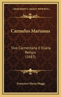 Carmelus Marianus: Sive Carmelitana E Eliana Religio (1683) 1165934523 Book Cover