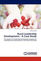 Rural Leadership Development - A Case Study: The impact of a leadership development program on individuals and communities in rural New York State 3845431741 Book Cover