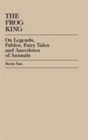 The Frog King: Occidental Fairy Tales, Fables and Anecdotes of Animals 0944473016 Book Cover