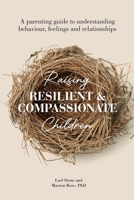 Raising Resilient and Compassionate Children: A Parenting Guide to Understanding Behaviour, Feelings and Relationships 0645551538 Book Cover