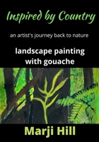 Inspired By Country: An Artist’s Journey Back To Nature Landscape Painting With Gouache 0992411874 Book Cover