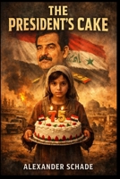 THE PRESIDENT’S CAKE: Lamia's Struggle: A Young Girl's Journey to Bake the President’s Cake Amidst the Hardships of War and Oppression B0GH17TVZN Book Cover
