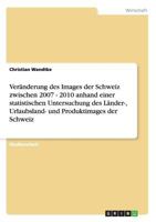 Veränderung des Images der Schweiz zwischen 2007 - 2010 anhand einer statistischen Untersuchung des Länder-, Urlaubsland- und Produktimages der Schweiz 3656311641 Book Cover