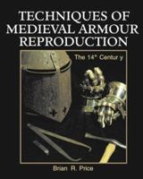 Techniques of Medieval Armour Reproduction: The 14th Century 1581600984 Book Cover