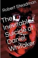 The Inevitable Suicide of Daniel Whitaker 1499256442 Book Cover