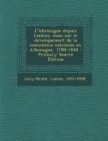 L'Allemagne depuis Leibniz, essai sur le dévelopement de la conscience nationale en Allemagne, 1700-1848 101722322X Book Cover