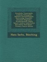 Ernstliche Trauerspiele, Liebliche Schauspiele, Seltsame Fastnachtsspiele, Kurzweilige Gespr�ch', Sehnliche Klagreden, Wunderbarliche Fabeln Sammt Andern L�cherlichen Schw�nken Und Possen 1022584014 Book Cover
