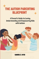 The Autism Parenting Blueprint: A Parent's Guide to Loving, Understanding and Empowering Kids with Autism B0F5LQZ5GJ Book Cover