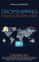 Dropshipping and Passive Income Ideas: 2 BOOKS IN 1: The Best Strategies and Secrets to Make Money From Home and Reach Financial Freedom - Amazon FBA, ... Blogging and More 1914031679 Book Cover