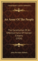 An Army Of The People: The Constitution Of An Effective Force Of Trained Citizens 1436768950 Book Cover