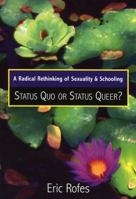 A Radical Rethinking of Sexuality and Schooling: Status Quo or Status Queer? (Curriculum, Cultures, and (Homo)Sexualities) 0742541959 Book Cover