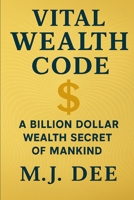 Vital Wealth Code: A Billion Dollar Wealth Secret of Mankind B0FBW9SDVY Book Cover