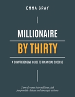 Millionaire By Thirty: A Comprehensive Guide to Financial Success B0CQH33ZNF Book Cover