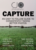 Capture: An easy to follow guide to better photography 1388295547 Book Cover