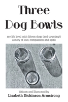 Three Dog Bowls: my life lived with fifteen dogs (and counting!) a story of love, compassion and spirit B0FKBYPPFP Book Cover