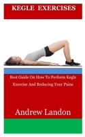 Kegle Exercise: Best Guide On How To Perform Kegle Exercise And Reducing Your Pains B0BPGMSSD9 Book Cover