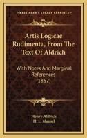 Artis Logic� Rudimenta, from the Text of Aldrich with Notes and Marginal References 114699091X Book Cover