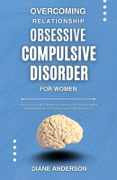 Overcoming Relationship Obsessive Compulsive Disorder for Women: A Woman’s Guide to Breaking Free from Intrusive Thoughts, Rebuilding Trust, and Cultivating a Fulfilling Love Life B0DYNRCTRW Book Cover